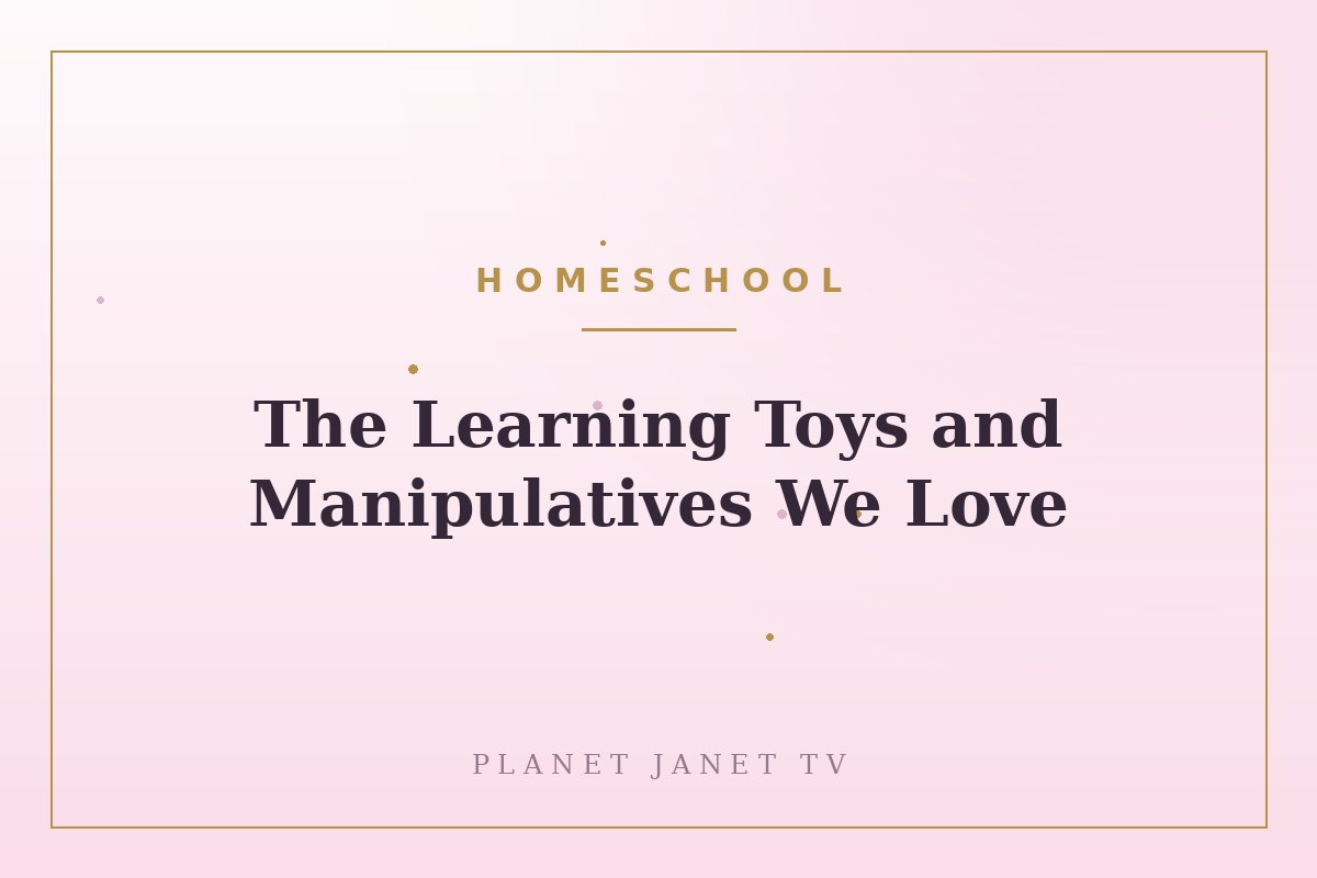 The Learning Toys and Manipulatives We Love