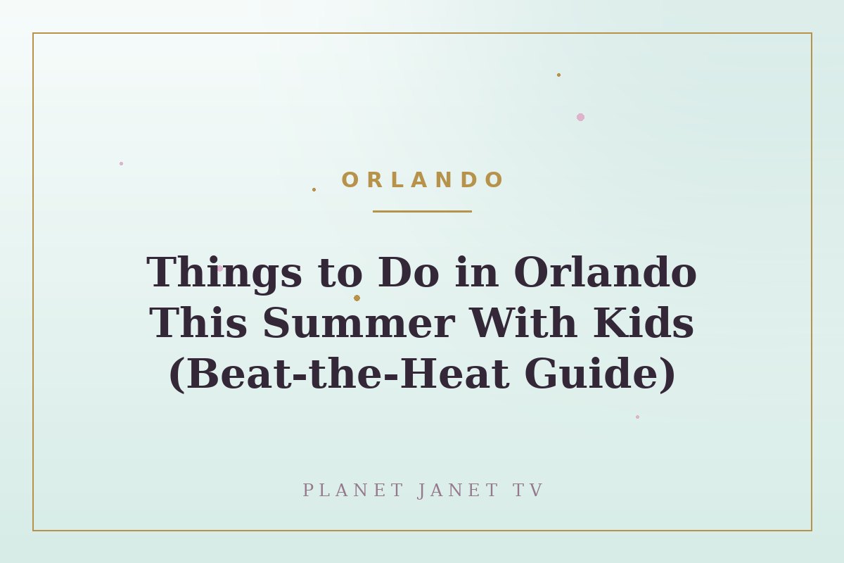 Things to Do in Orlando This Summer With Kids (Beat-the-Heat Guide)