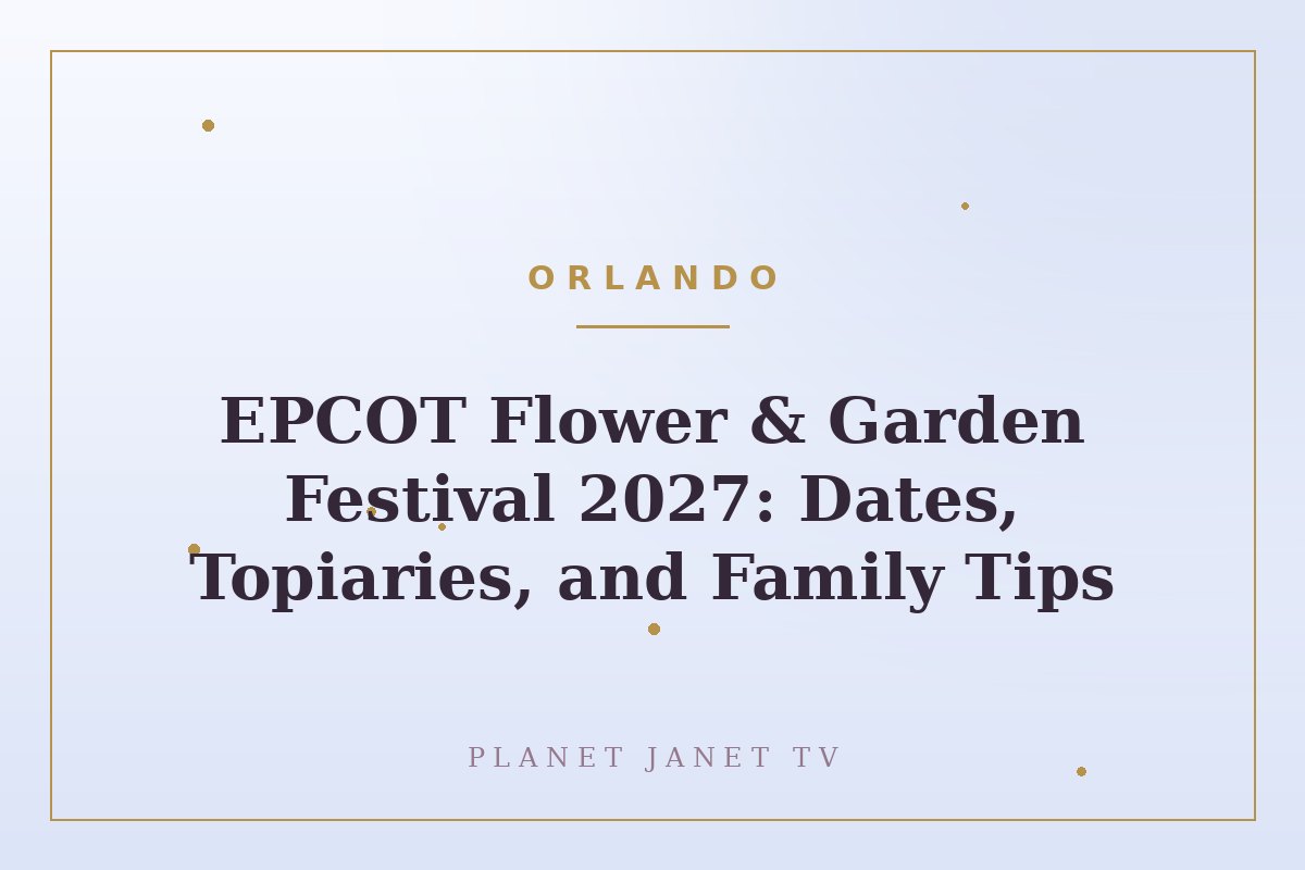 EPCOT Flower & Garden Festival 2027: Dates, Topiaries, and Family Tips
