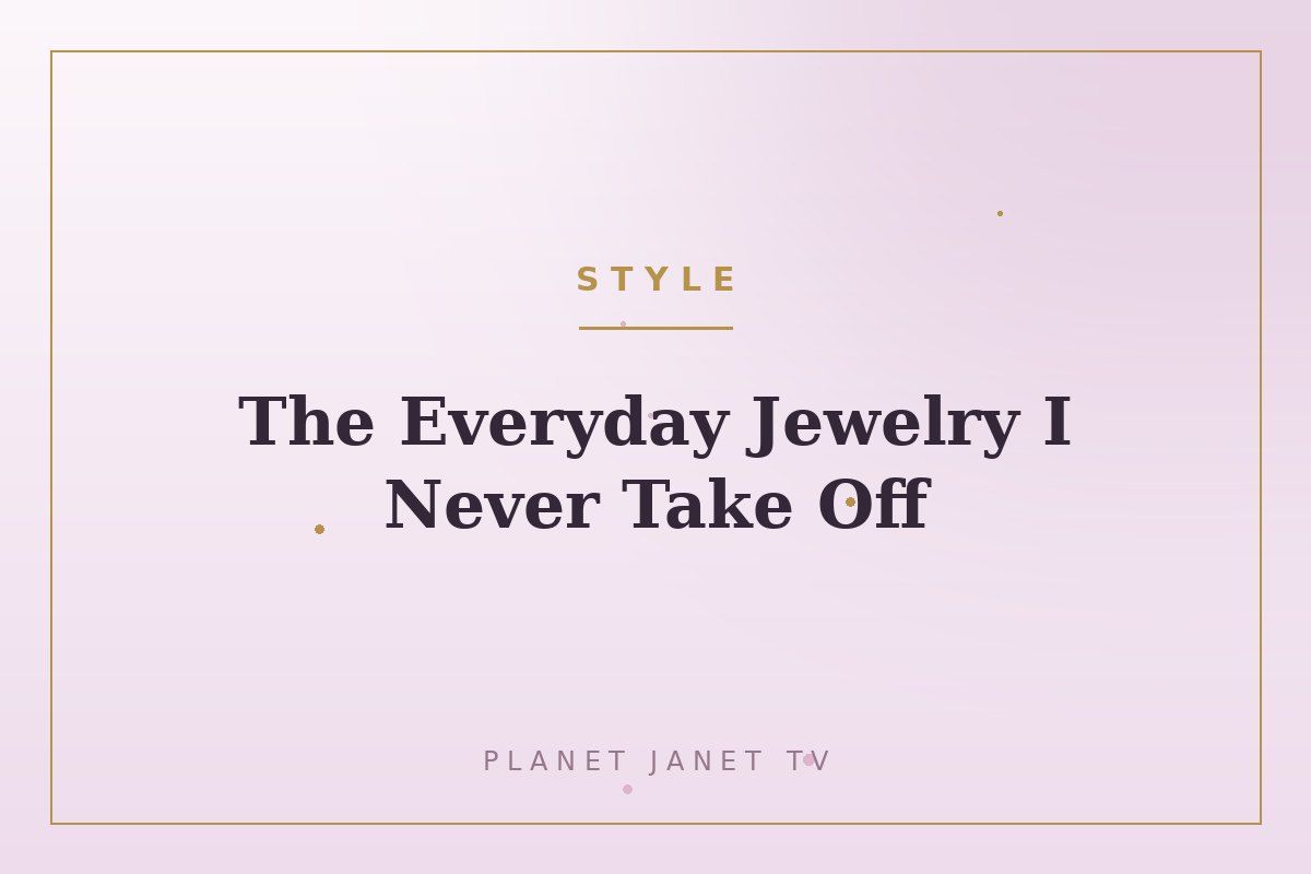 The Everyday Jewelry I Never Take Off