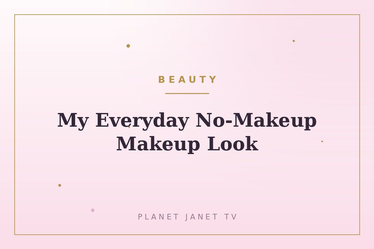 My Everyday No-Makeup Makeup Look