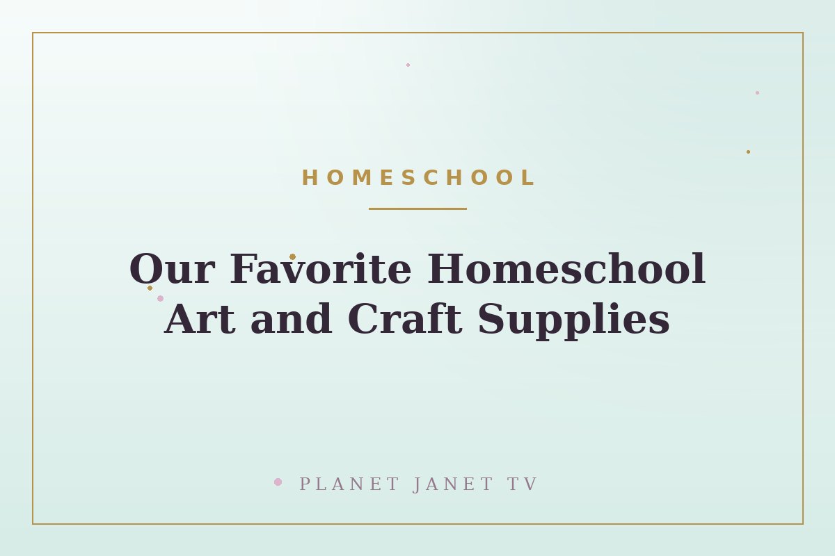 Our Favorite Homeschool Art and Craft Supplies