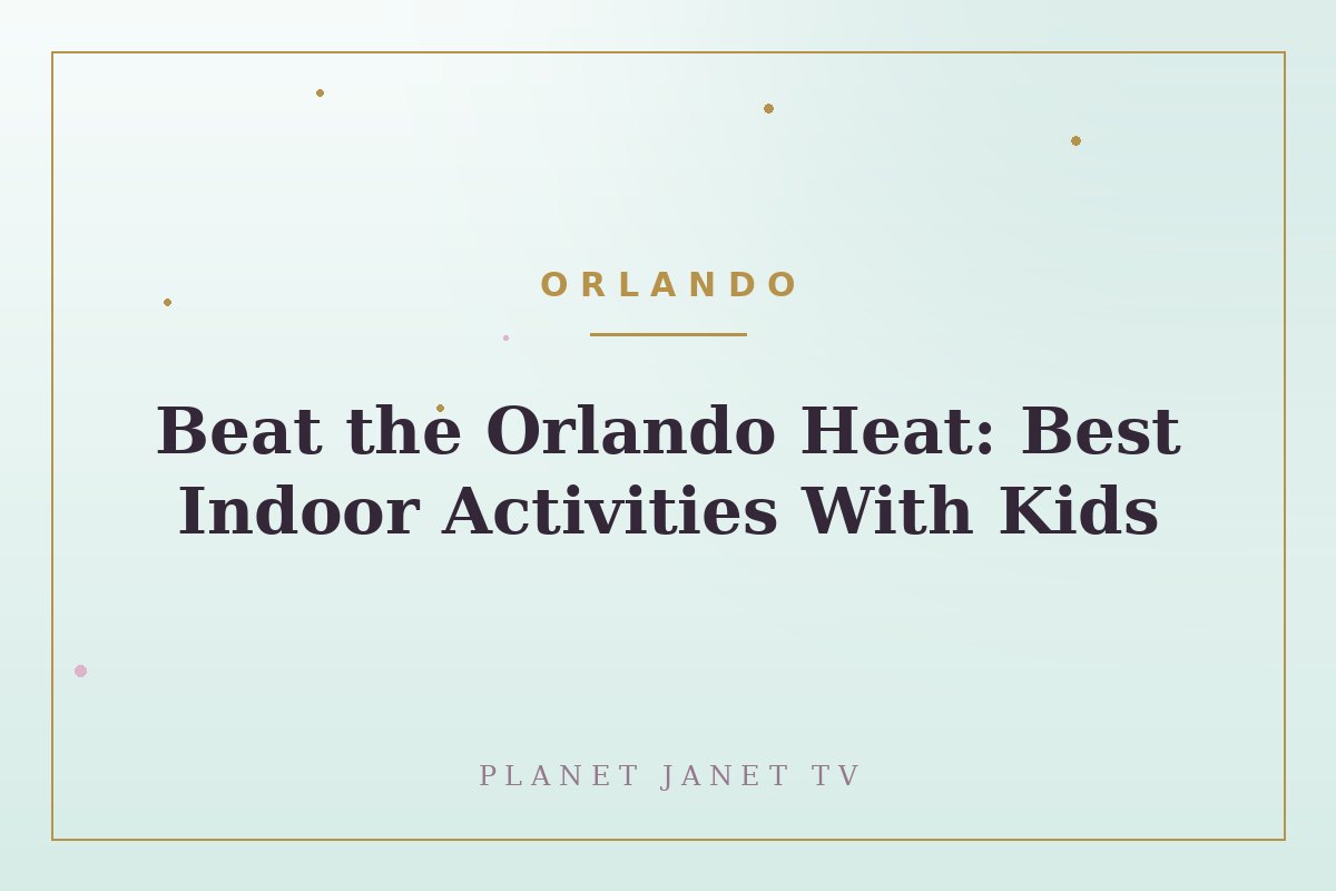 Beat the Orlando Heat: Best Indoor Activities With Kids