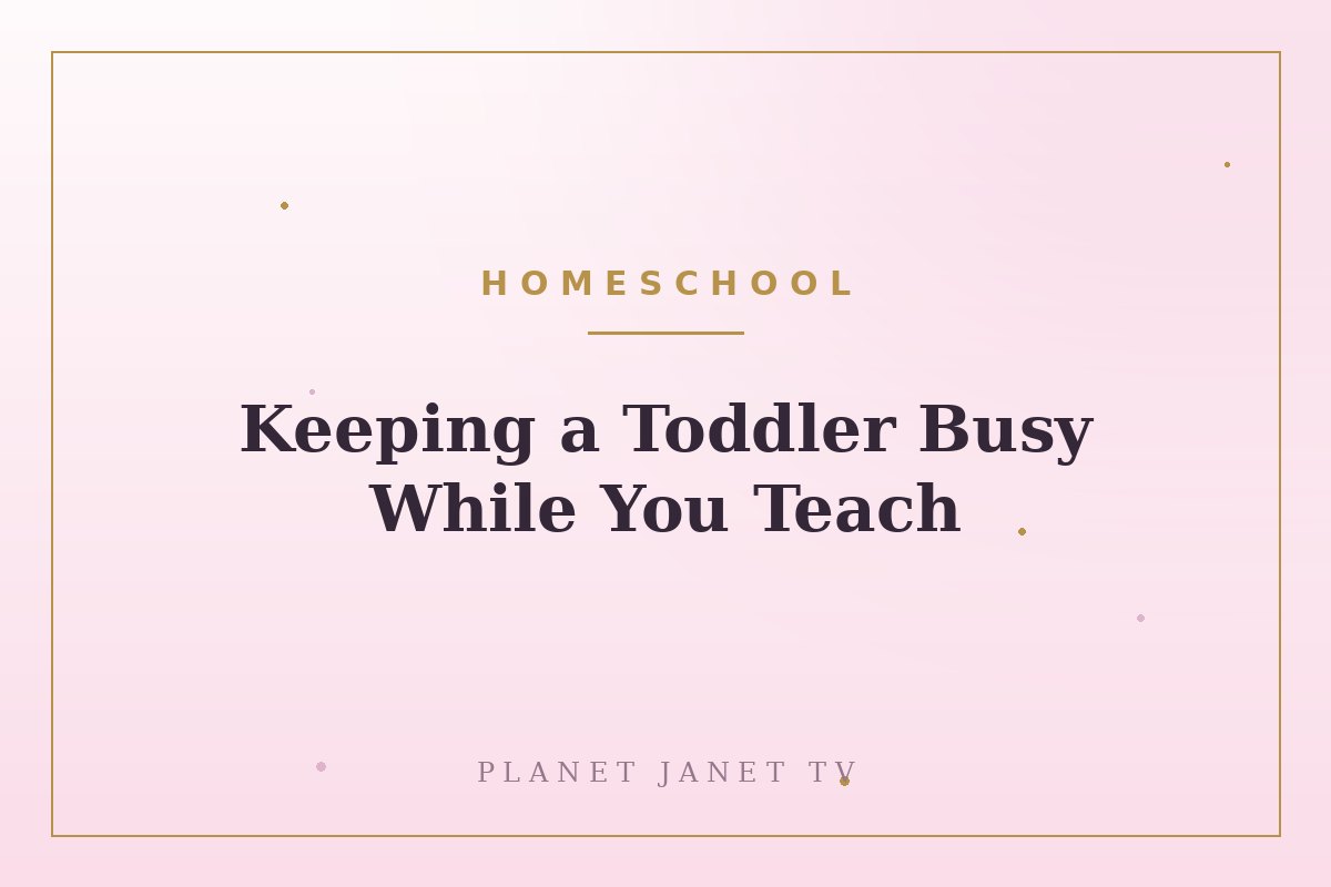 Keeping a Toddler Busy While You Teach