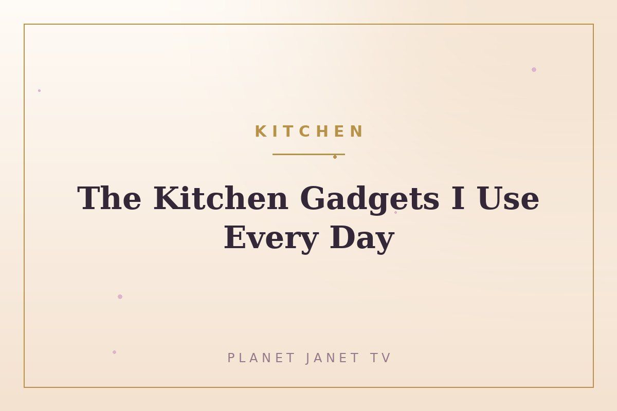 The Kitchen Gadgets I Use Every Day