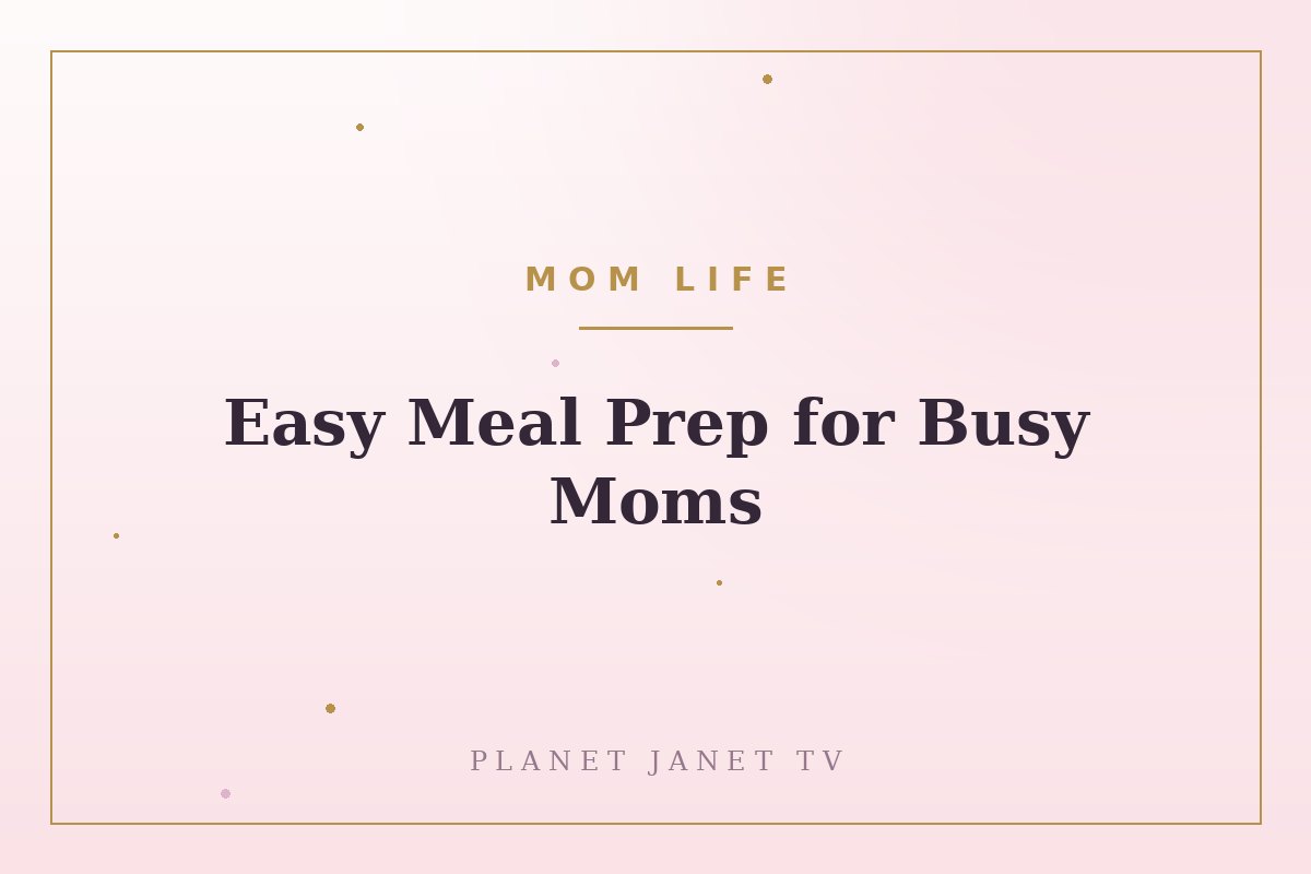 Easy Meal Prep for Busy Moms
