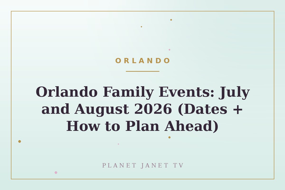 Orlando Family Events: July and August 2026 (Dates + How to Plan Ahead)
