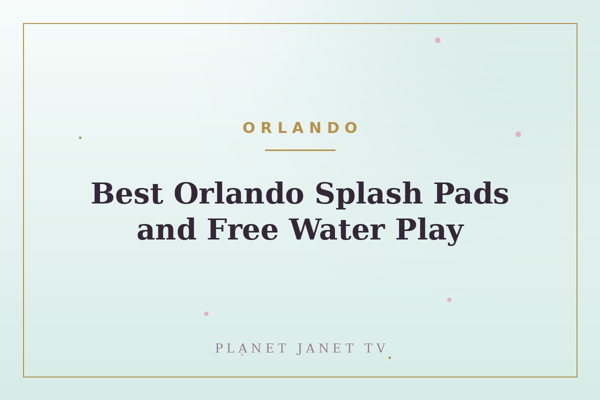 Best Orlando Splash Pads and Free Water Play